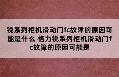 锐系列柜机滑动门fc故障的原因可能是什么 格力锐系列柜机滑动门fc故障的原因可能是